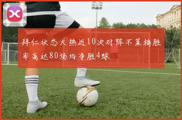 拜仁状态火热近10次对阵不莱梅胜率高达80场均净胜4球