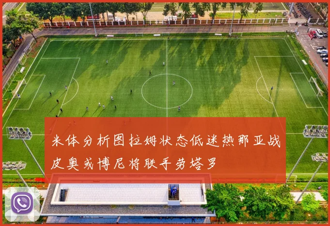 米体分析图拉姆状态低迷热那亚战皮奥或博尼将联手劳塔罗