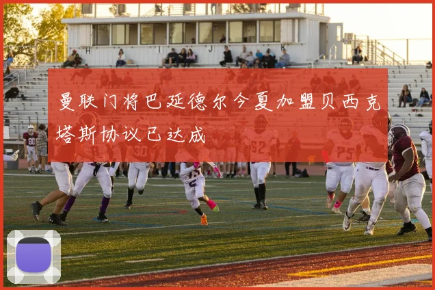 曼联门将巴延德尔今夏加盟贝西克塔斯协议已达成