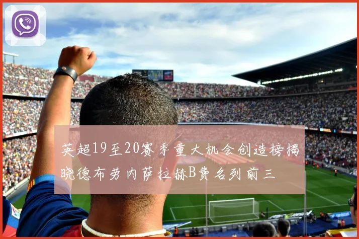 英超19至20赛季重大机会创造榜揭晓德布劳内萨拉赫B费名列前三